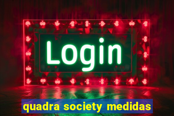 quadra society medidas