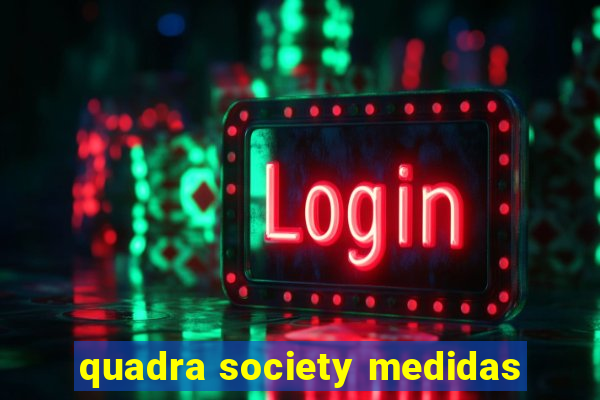 quadra society medidas