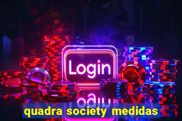 quadra society medidas