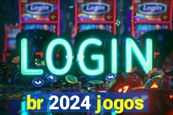 br 2024 jogos