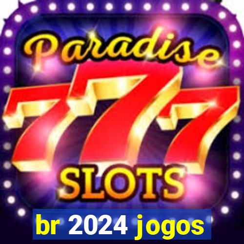 br 2024 jogos