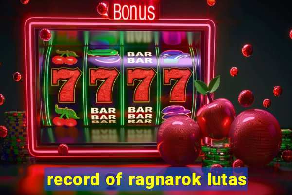 record of ragnarok lutas