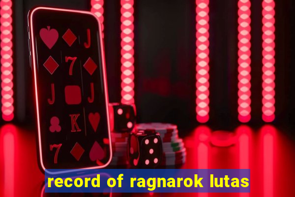 record of ragnarok lutas