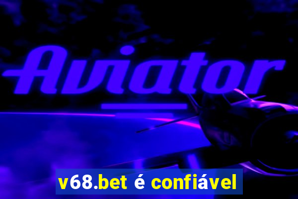 v68.bet é confiável