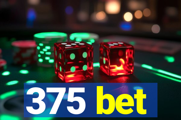 375 bet