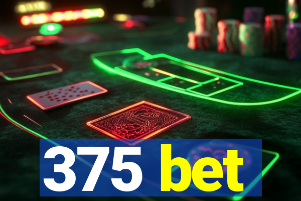 375 bet