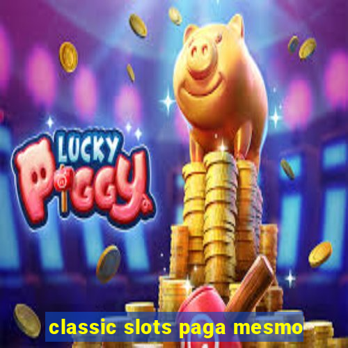 classic slots paga mesmo