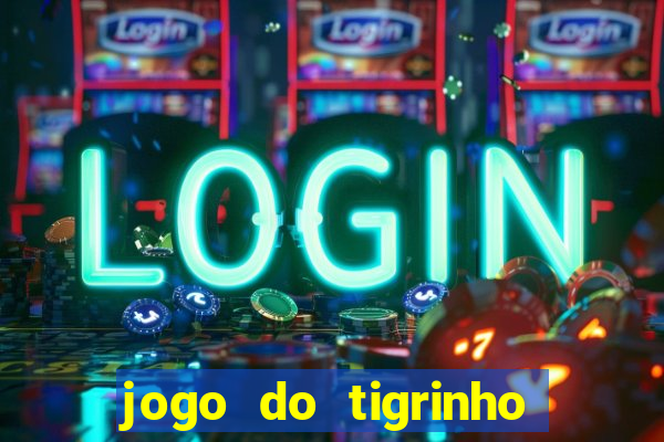 jogo do tigrinho sem deposito