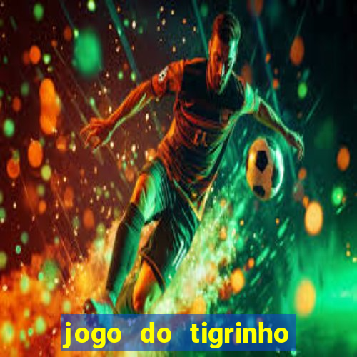 jogo do tigrinho sem deposito