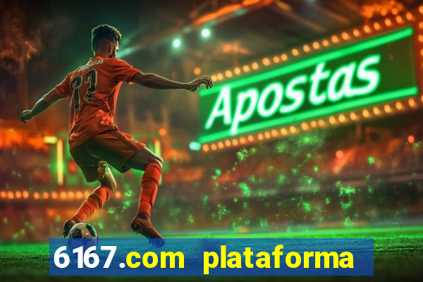 6167.com plataforma de jogos