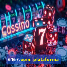 6167.com plataforma de jogos