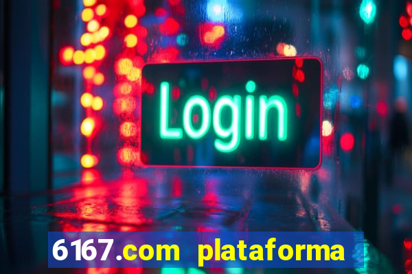 6167.com plataforma de jogos