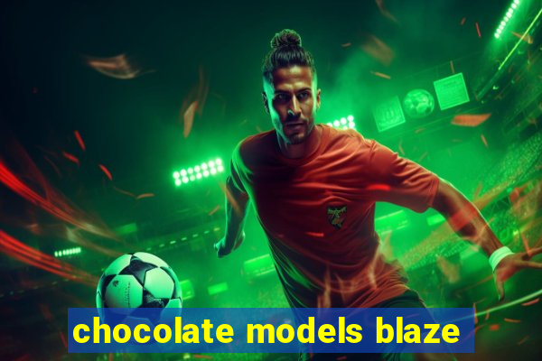 chocolate models blaze