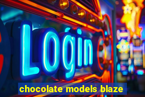 chocolate models blaze