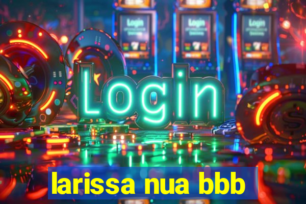 larissa nua bbb