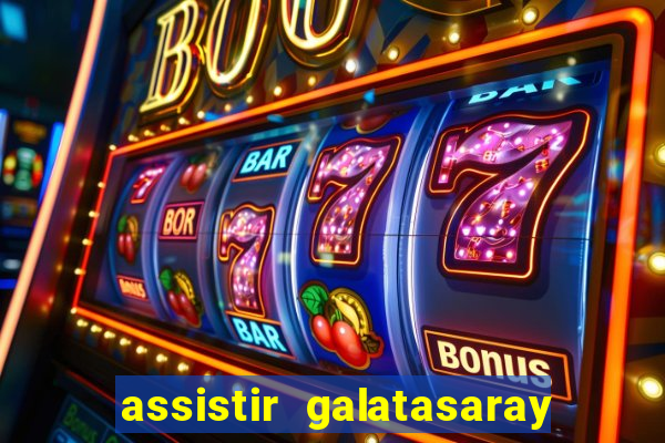 assistir galatasaray ao vivo