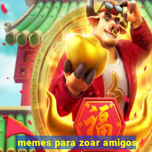 memes para zoar amigos