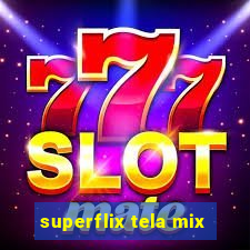 superflix tela mix