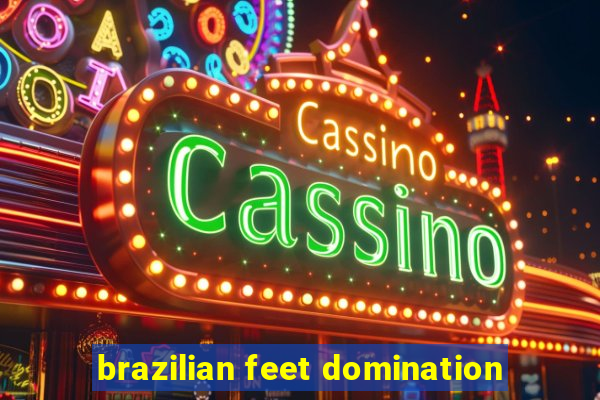 brazilian feet domination