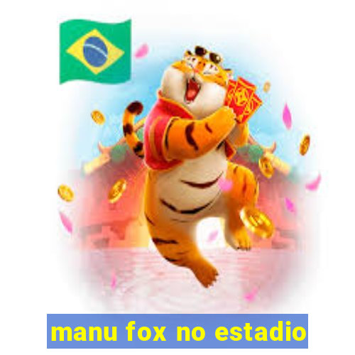 manu fox no estadio