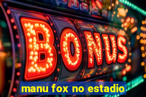 manu fox no estadio