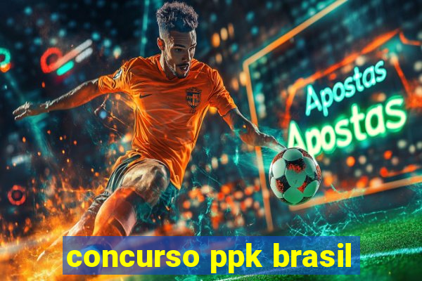 concurso ppk brasil