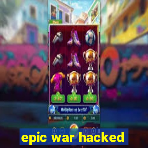 epic war hacked