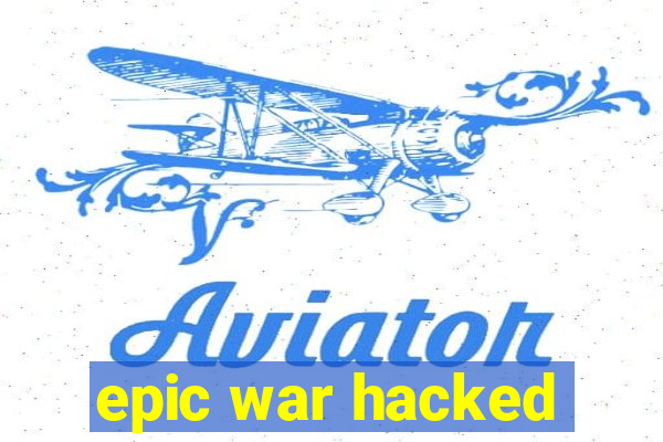 epic war hacked