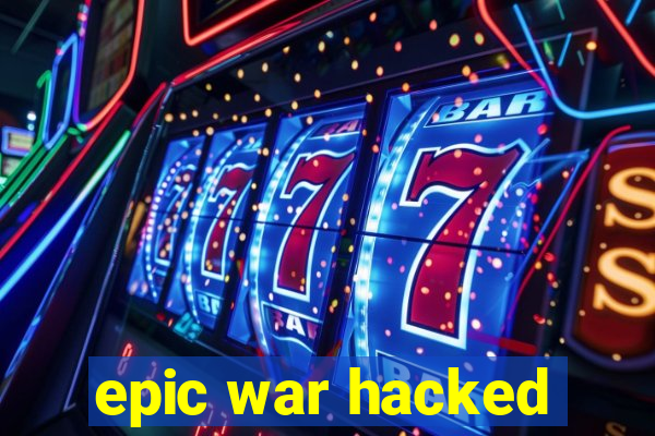 epic war hacked