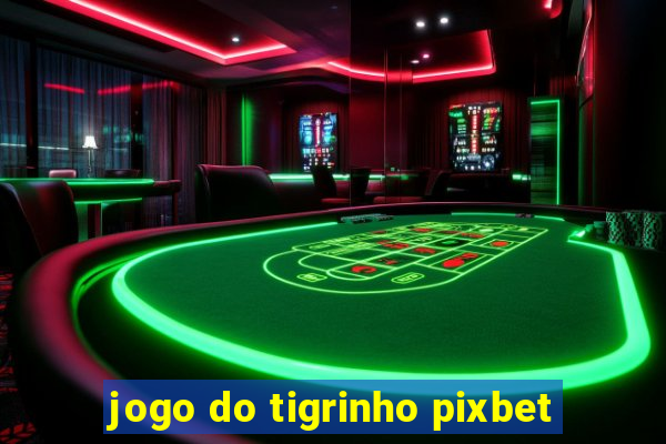 jogo do tigrinho pixbet