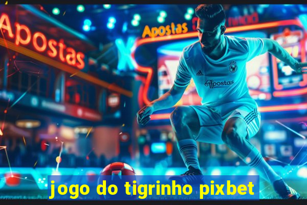 jogo do tigrinho pixbet