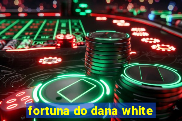 fortuna do dana white