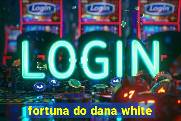 fortuna do dana white