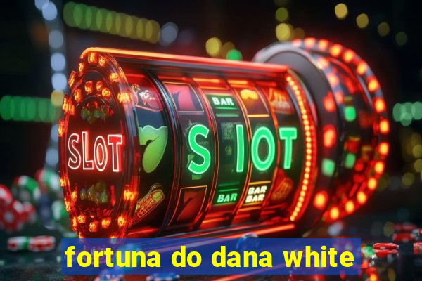 fortuna do dana white