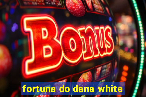 fortuna do dana white