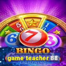 game teacher 88