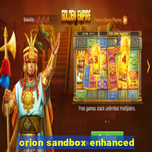 orion sandbox enhanced