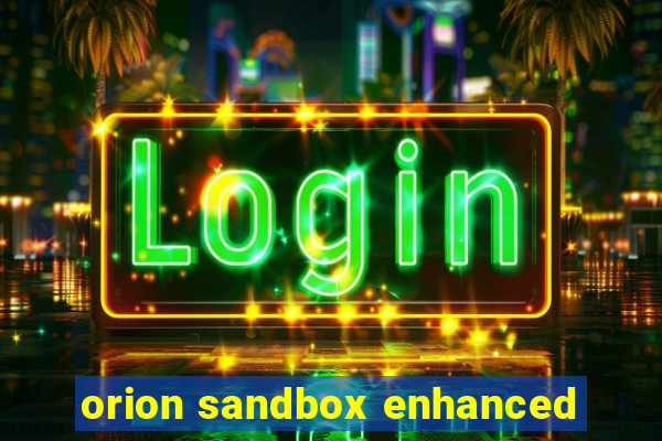 orion sandbox enhanced