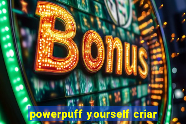 powerpuff yourself criar