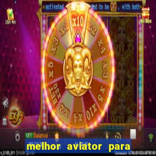 melhor aviator para ganhar dinheiro