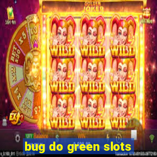 bug do green slots