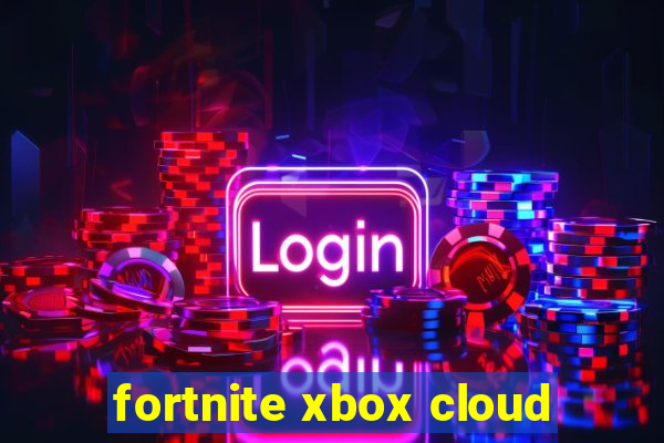 fortnite xbox cloud