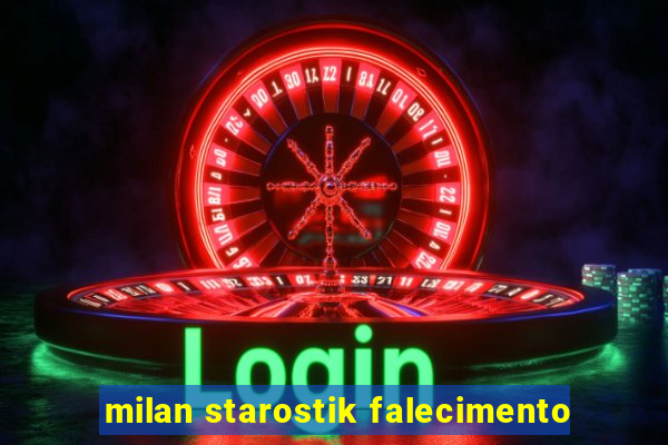 milan starostik falecimento