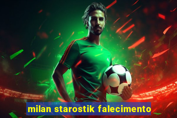 milan starostik falecimento