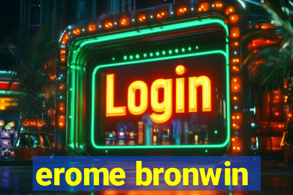 erome bronwin