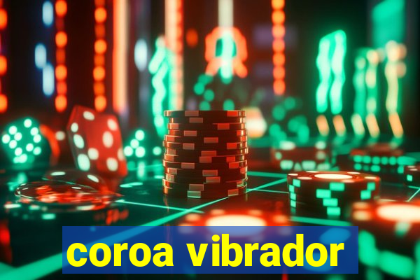 coroa vibrador