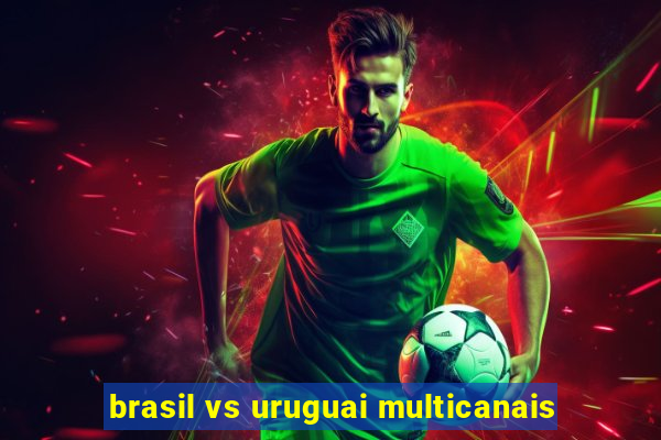 brasil vs uruguai multicanais