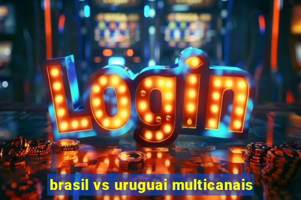 brasil vs uruguai multicanais