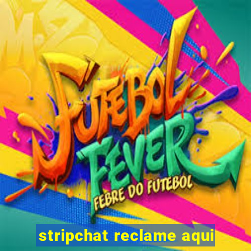 stripchat reclame aqui