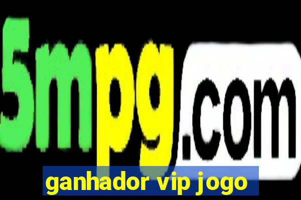 ganhador vip jogo